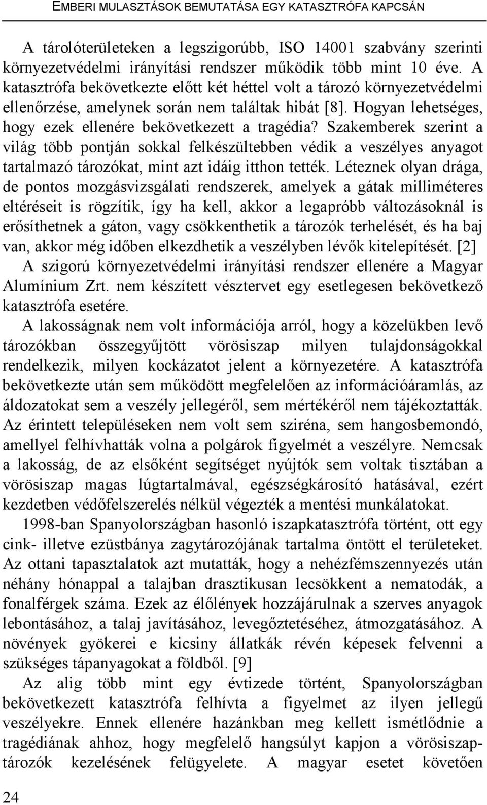 Szakemberek szerint a világ több pontján sokkal felkészültebben védik a veszélyes anyagot tartalmazó tározókat, mint azt idáig itthon tették.