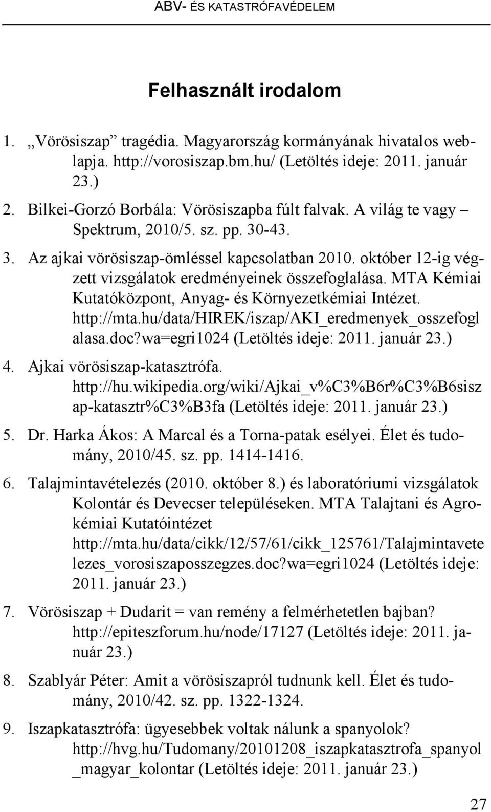 október 12-ig végzett vizsgálatok eredményeinek összefoglalása. MTA Kémiai Kutatóközpont, Anyag- és Környezetkémiai Intézet. http://mta.hu/data/hirek/iszap/aki_eredmenyek_osszefogl alasa.doc?