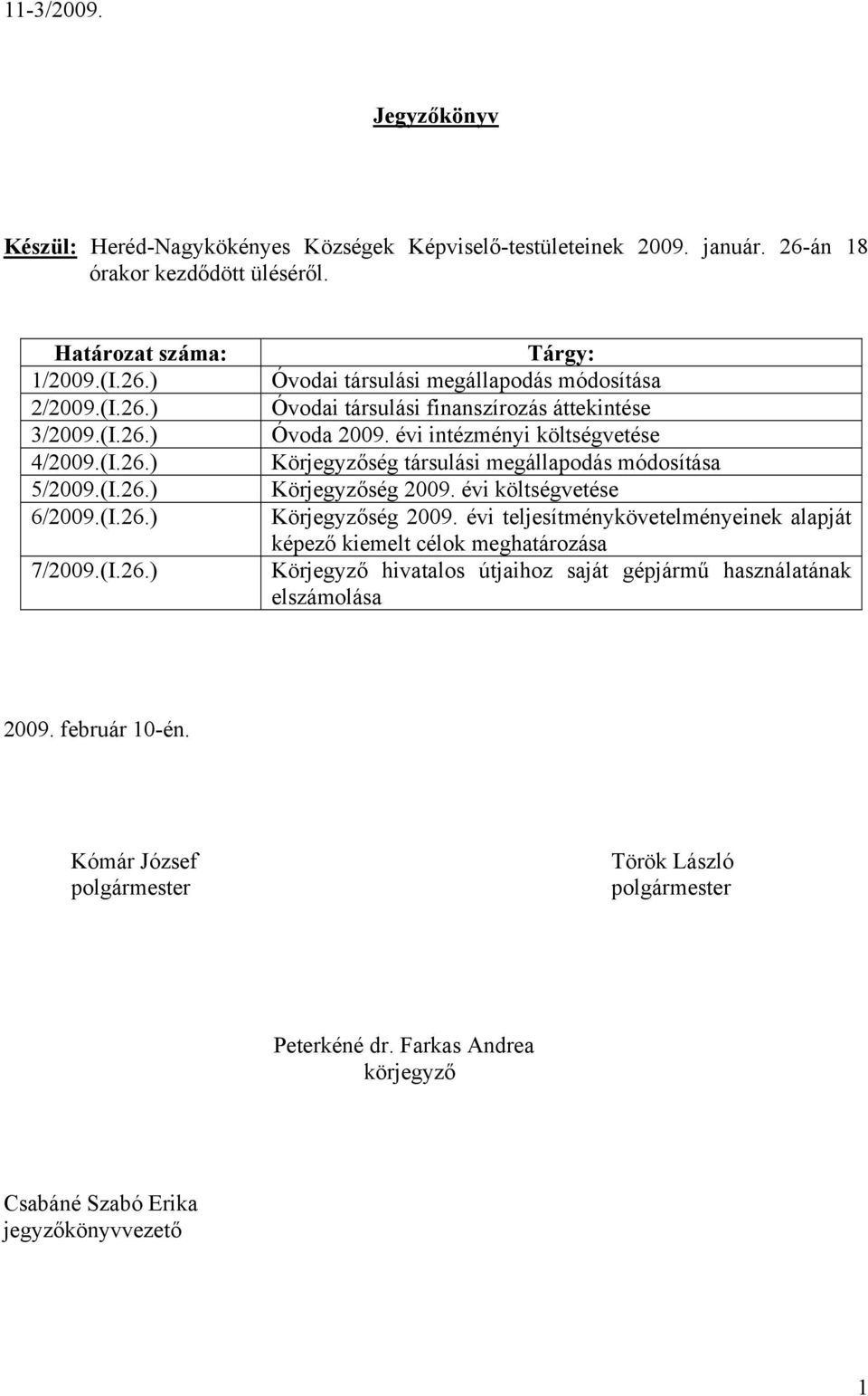 évi intézményi költségvetése Körjegyzőség társulási megállapodás módosítása Körjegyzőség 2009. évi költségvetése Körjegyzőség 2009.