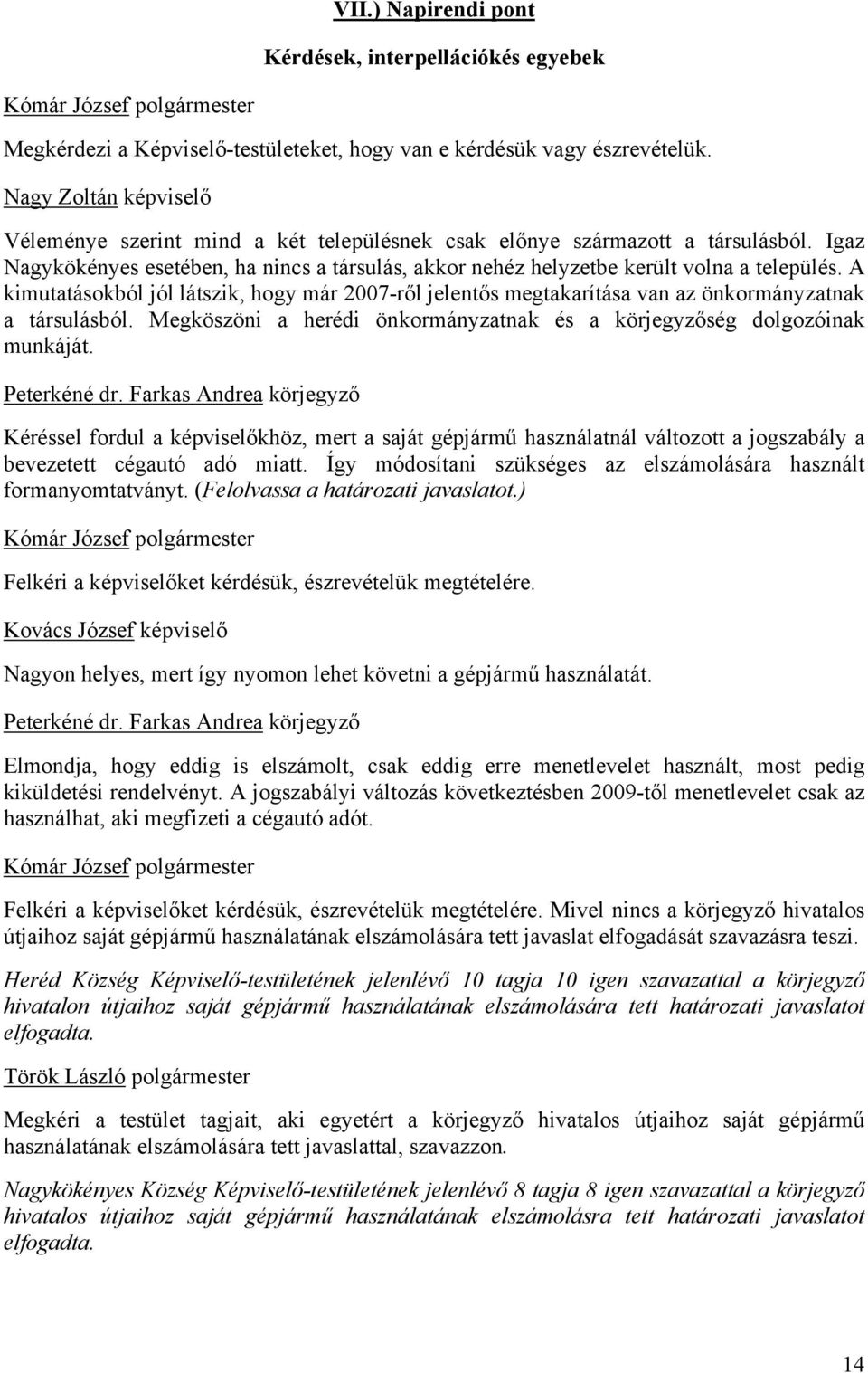 A kimutatásokból jól látszik, hogy már 2007-ről jelentős megtakarítása van az önkormányzatnak a társulásból. Megköszöni a herédi önkormányzatnak és a körjegyzőség dolgozóinak munkáját. Peterkéné dr.