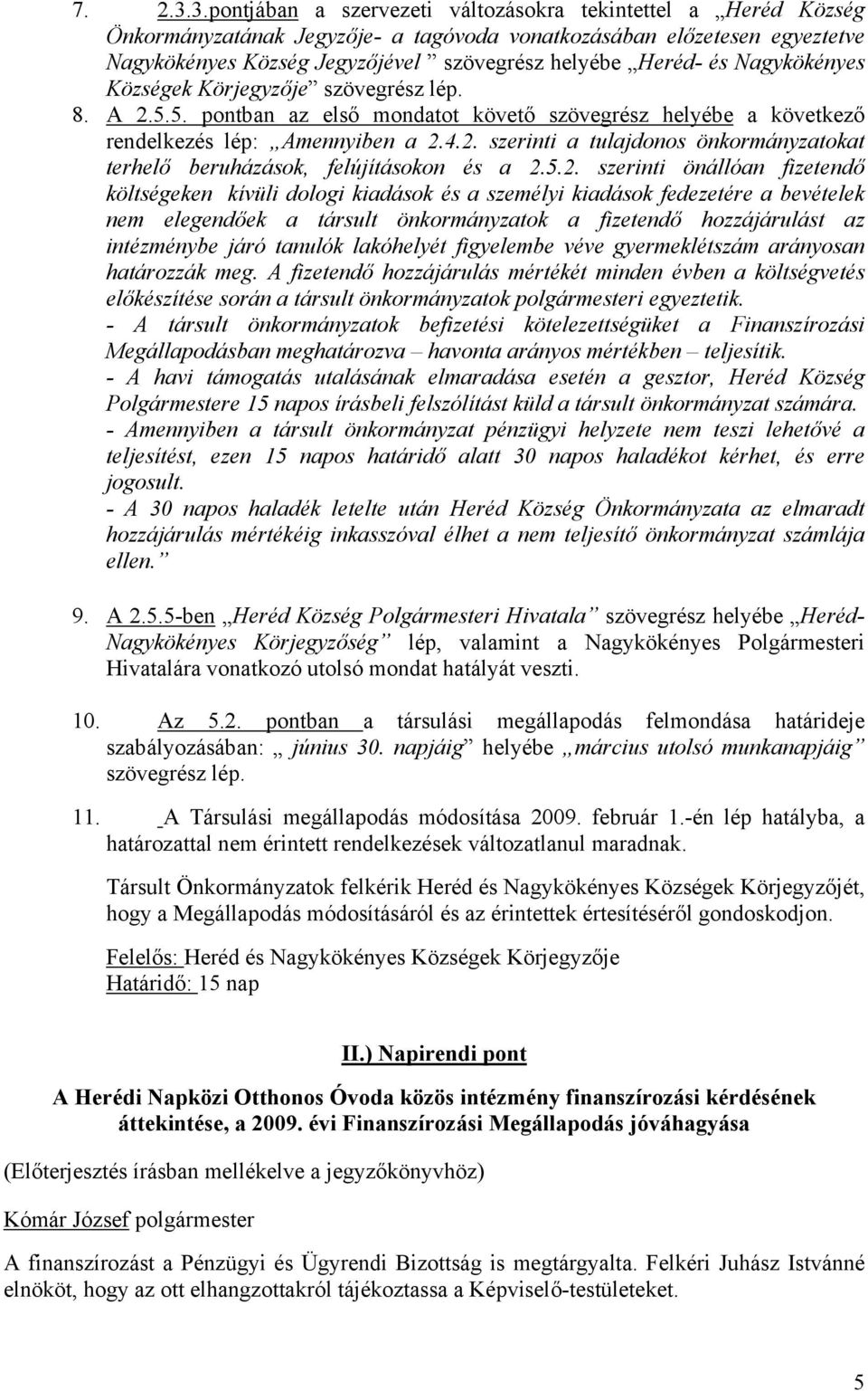 és Nagykökényes Községek Körjegyzője szövegrész lép. 8. A 2.5.5. pontban az első mondatot követő szövegrész helyébe a következő rendelkezés lép: Amennyiben a 2.4.2. szerinti a tulajdonos önkormányzatokat terhelő beruházások, felújításokon és a 2.