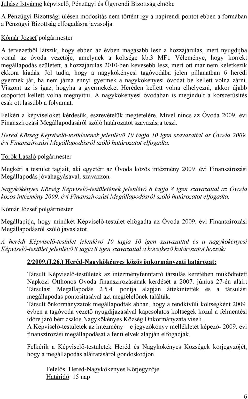 Véleménye, hogy korrekt megállapodás született, a hozzájárulás 2010-ben kevesebb lesz, mert ott már nem keletkezik ekkora kiadás.