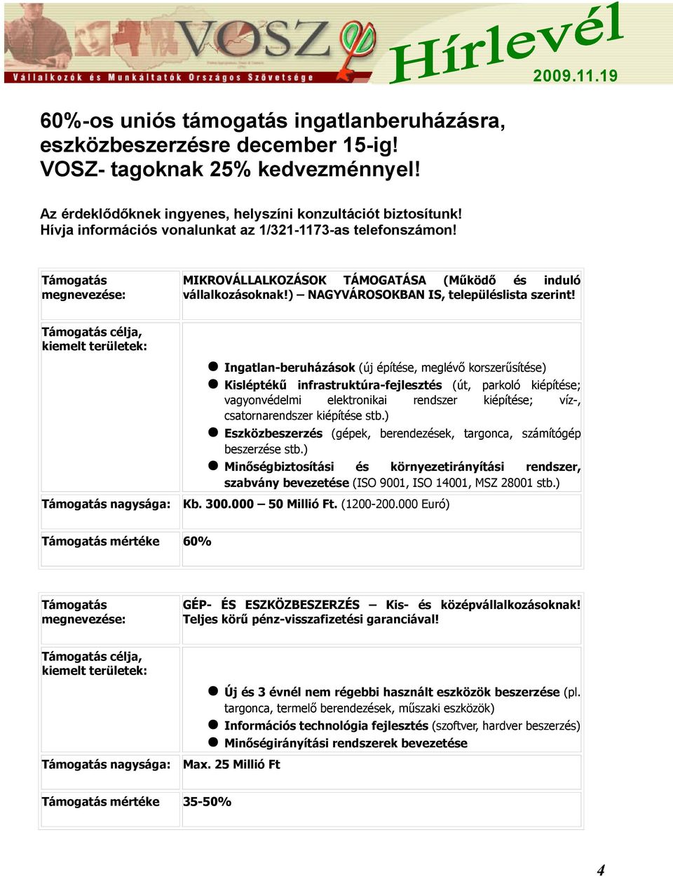 Támogatás célja, kiemelt területek: Támogatás nagysága: Ingatlan-beruházások (új építése, meglévő korszerűsítése) Kisléptékű infrastruktúra-fejlesztés (út, parkoló kiépítése; vagyonvédelmi