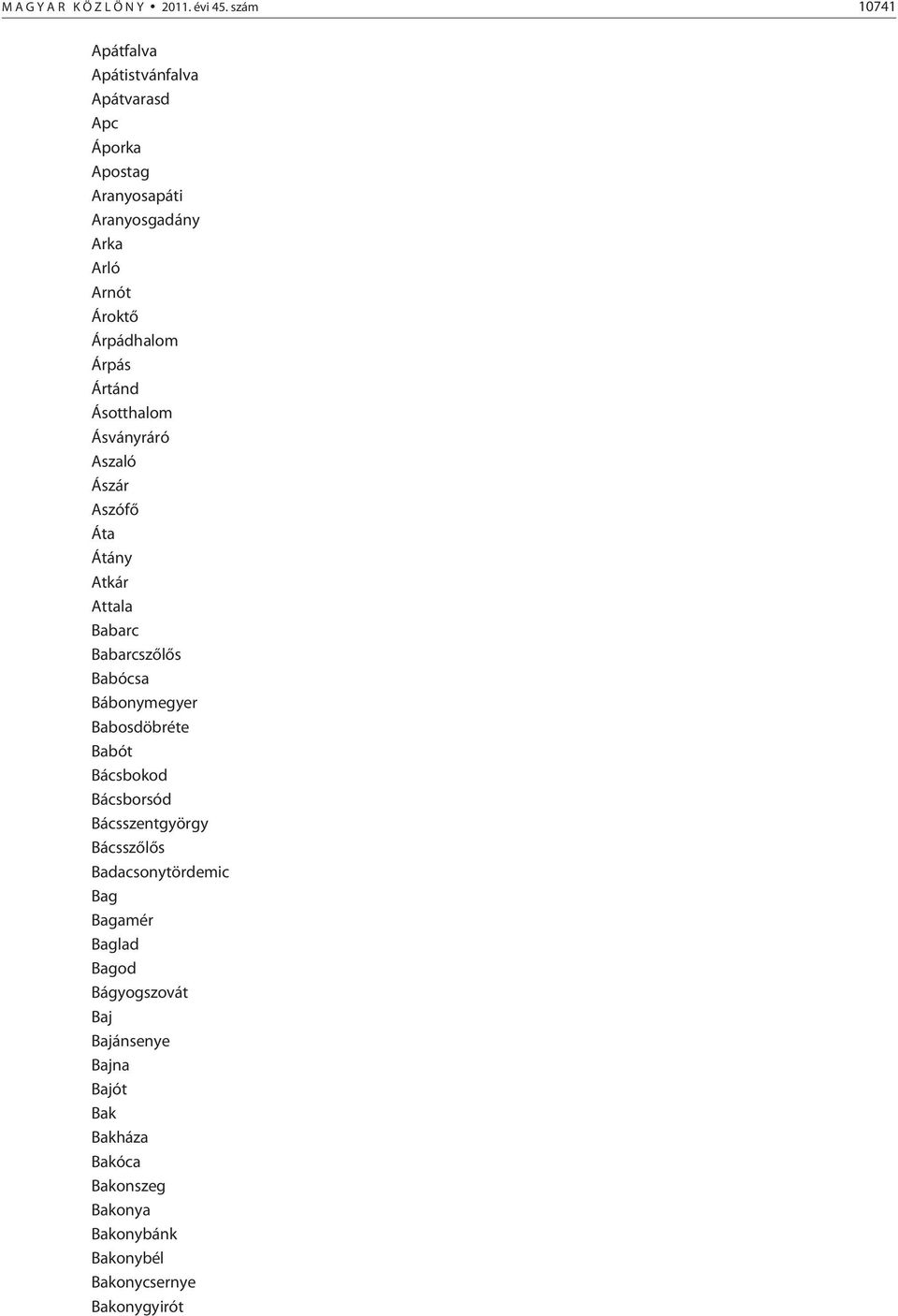 Árpás Ártánd Ásotthalom Ásványráró Aszaló Ászár Aszófõ Áta Átány Atkár Attala Babarc Babarcszõlõs Babócsa Bábonymegyer
