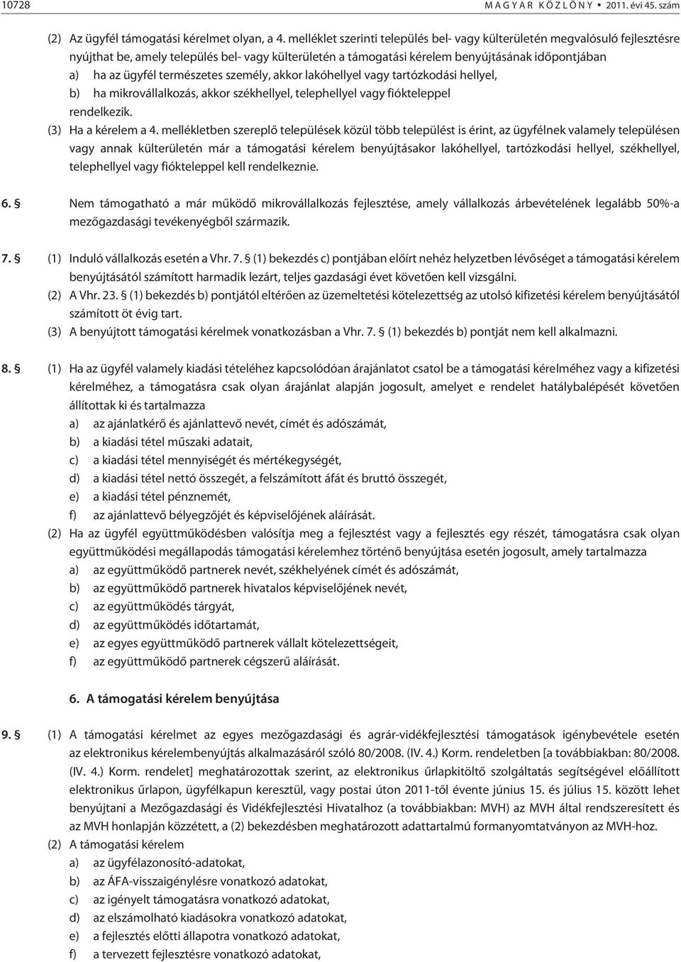 természetes személy, akkor lakóhellyel vagy tartózkodási hellyel, b) ha mikrovállalkozás, akkor székhellyel, telephellyel vagy fiókteleppel rendelkezik. (3) Ha a kérelem a 4.