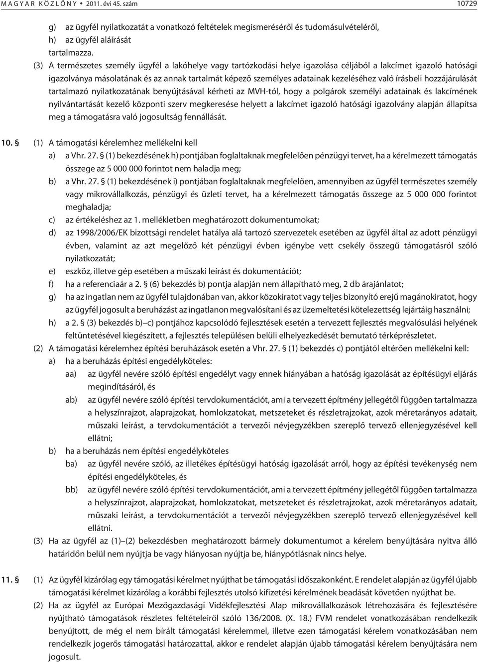 kezeléséhez való írásbeli hozzájárulását tartalmazó nyilatkozatának benyújtásával kérheti az MVH-tól, hogy a polgárok személyi adatainak és lakcímének nyilvántartását kezelõ központi szerv