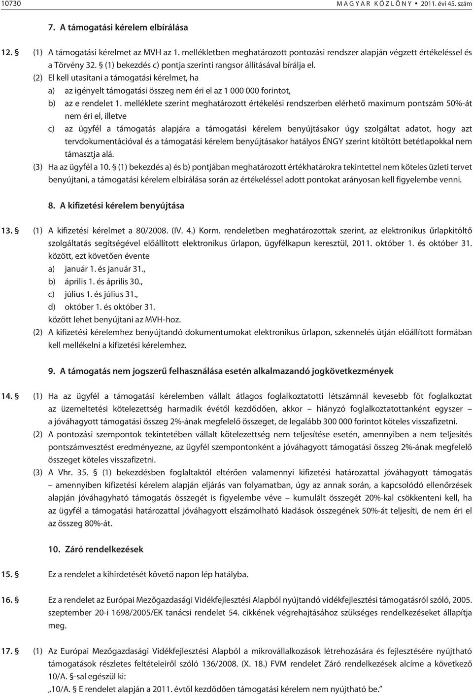 (2) El kell utasítani a támogatási kérelmet, ha a) az igényelt támogatási összeg nem éri el az 1 000 000 forintot, b) az e rendelet 1.