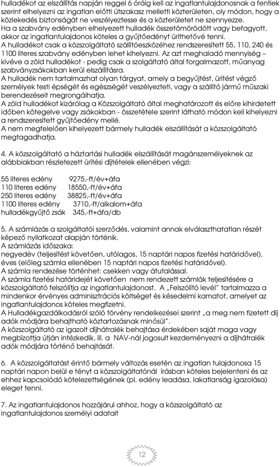 A hulladékot csak a közszolgáltató szállítóeszközéhez rendszeresített 55, 110, 240 és 1100 literes szabvány edényben lehet kihelyezni.