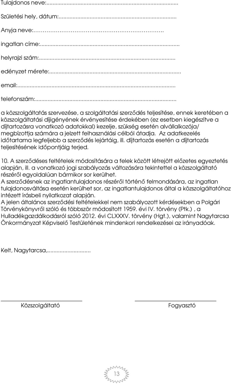 adatokkal) kezelje, szükség esetén alvállalkozója/ megbízottja számára a jelzett felhasználási célból átadja. Az adatkezelés időtartama legfeljebb a szerződés lejártáig, ill.