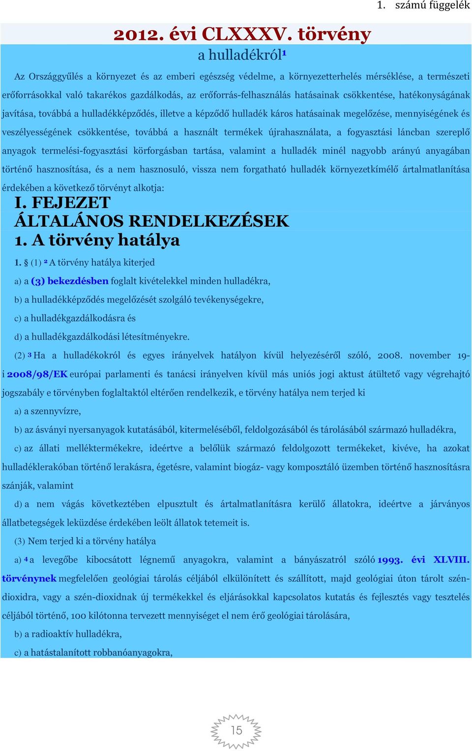 hatásainak csökkentése, hatékonyságának javítása, továbbá a hulladékképződés, illetve a képződő hulladék káros hatásainak megelőzése, mennyiségének és veszélyességének csökkentése, továbbá a használt