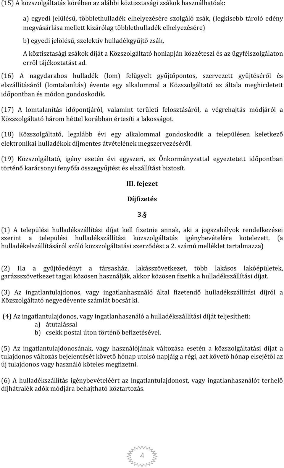 (16) A nagydarabos hulladék (lom) felügyelt gyűjtőpontos, szervezett gyűjtéséről és elszállításáról (lomtalanítás) évente egy alkalommal a Közszolgáltató az általa meghirdetett időpontban és módon