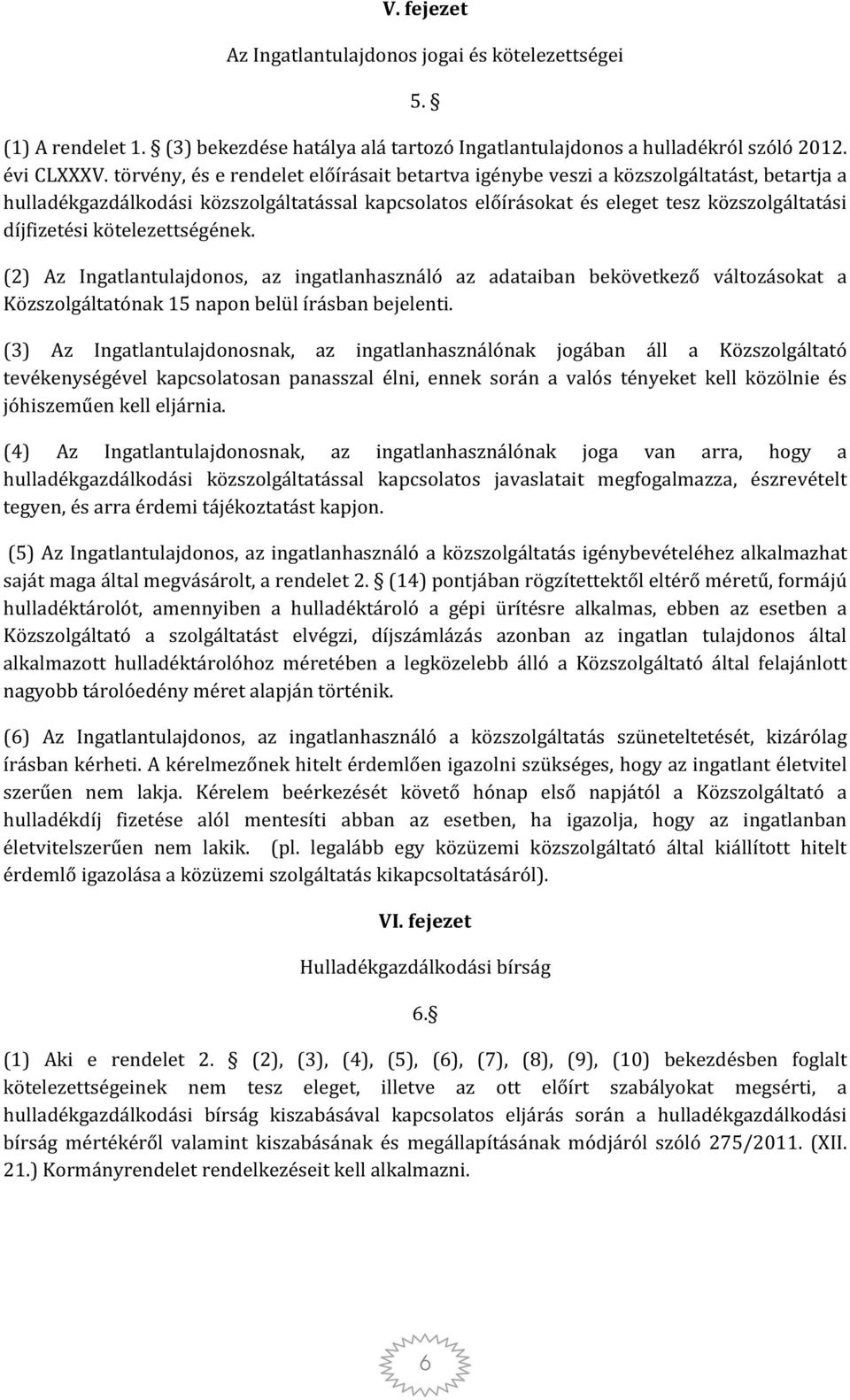 kötelezettségének. (2) Az Ingatlantulajdonos, az ingatlanhasználó az adataiban bekövetkező változásokat a Közszolgáltatónak 15 napon belül írásban bejelenti.