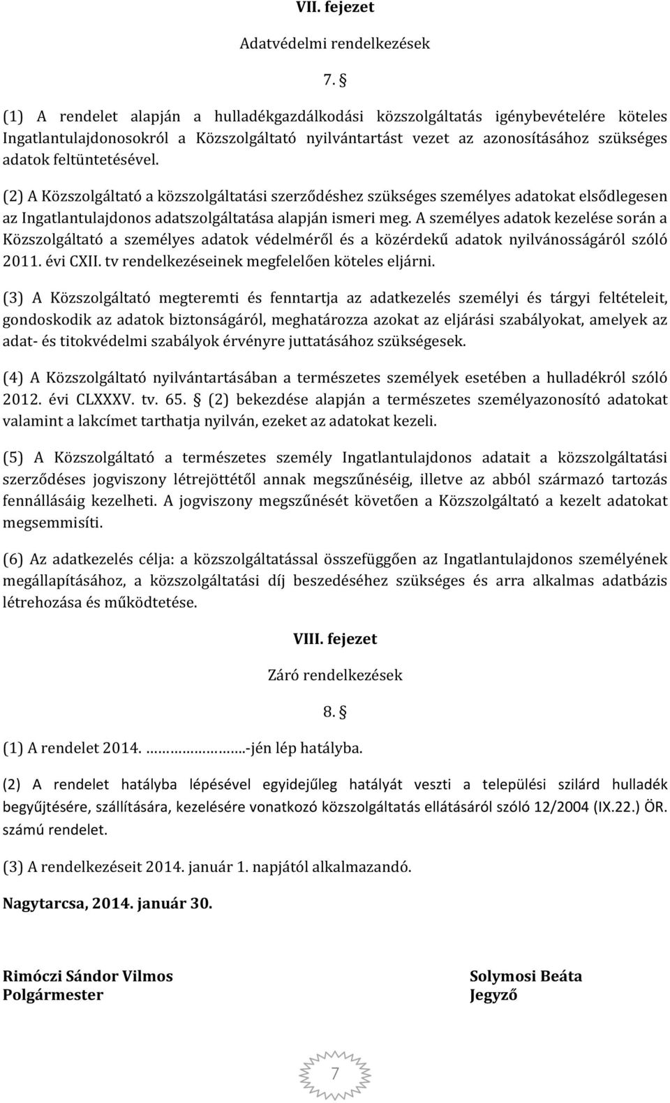 (2) A Közszolgáltató a közszolgáltatási szerződéshez szükséges személyes adatokat elsődlegesen az Ingatlantulajdonos adatszolgáltatása alapján ismeri meg.