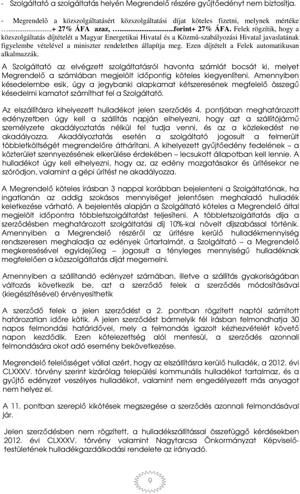 Felek rögzítik, hogy a közszolgáltatás díjtételét a Magyar Energetikai Hivatal és a Közmű-szabályozási Hivatal javaslatának figyelembe vételével a miniszter rendeletben állapítja meg.