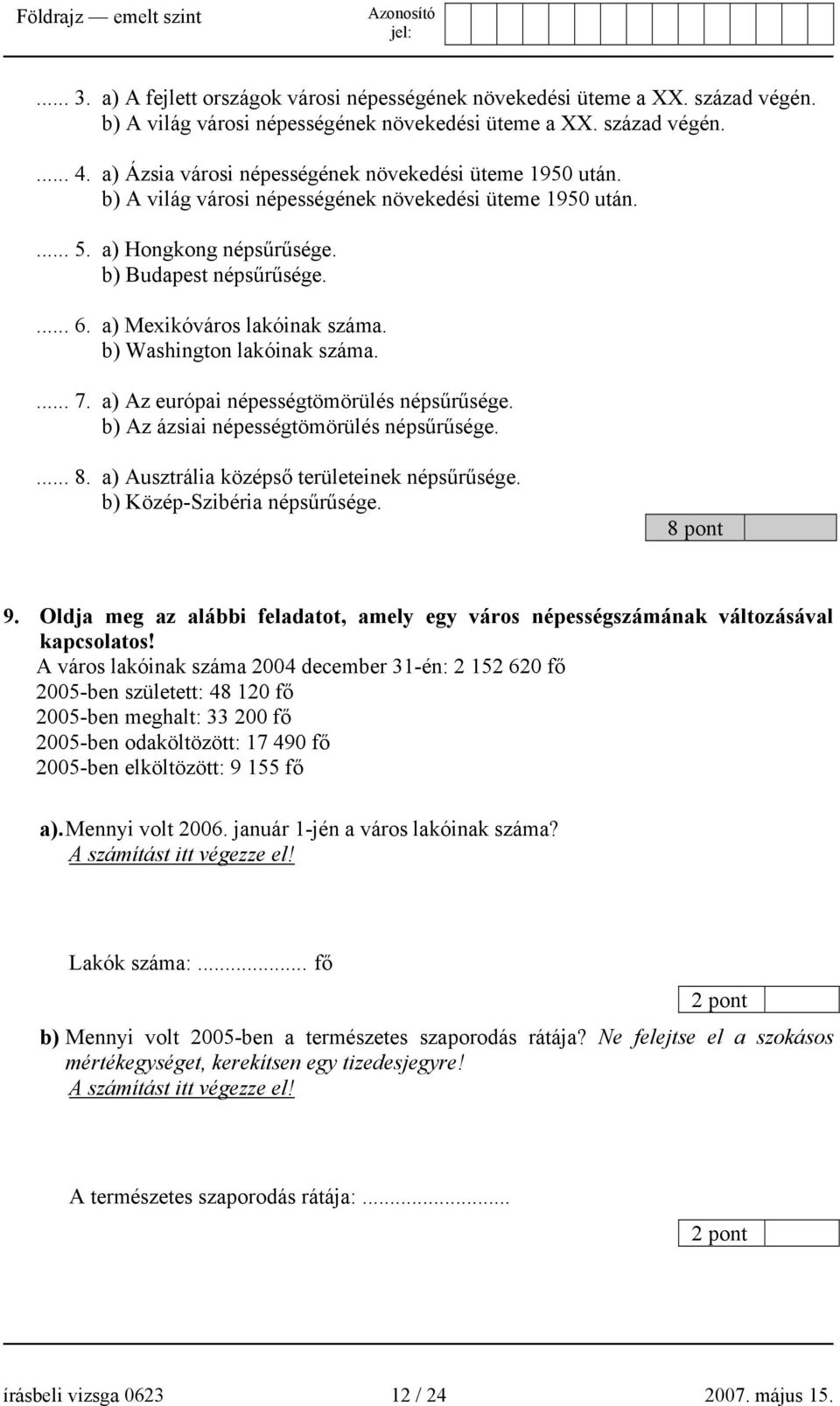 a) Mexikóváros lakóinak száma. b) Washington lakóinak száma.... 7. a) Az európai népességtömörülés népsűrűsége. b) Az ázsiai népességtömörülés népsűrűsége.... 8.