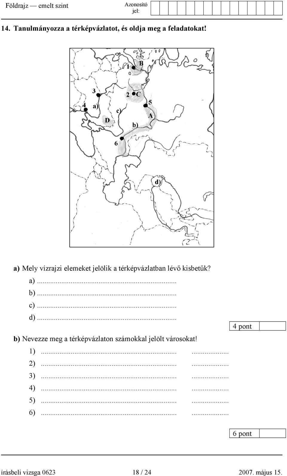 .. d)... b) Nevezze meg a térképvázlaton számokkal jelölt városokat! 1)...... 2).