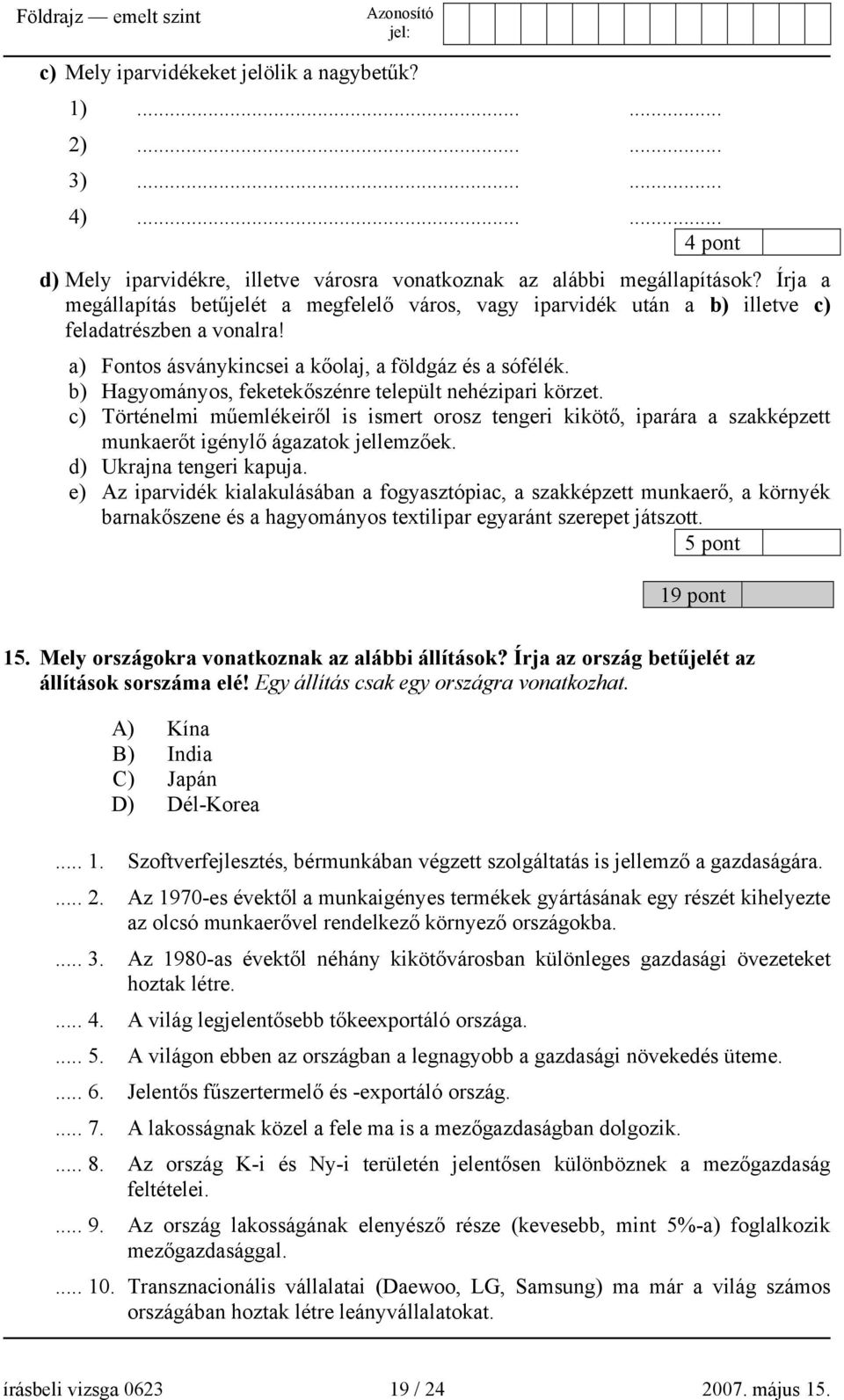 b) Hagyományos, feketekőszénre települt nehézipari körzet. c) Történelmi műemlékeiről is ismert orosz tengeri kikötő, iparára a szakképzett munkaerőt igénylő ágazatok jellemzőek.