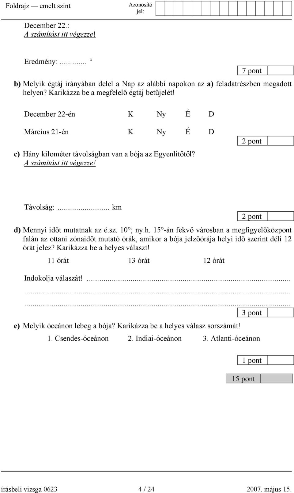 15 -án fekvő városban a megfigyelőközpont falán az ottani zónaidőt mutató órák, amikor a bója jelzőórája helyi idő szerint déli 12 órát jelez? Karikázza be a helyes választ!