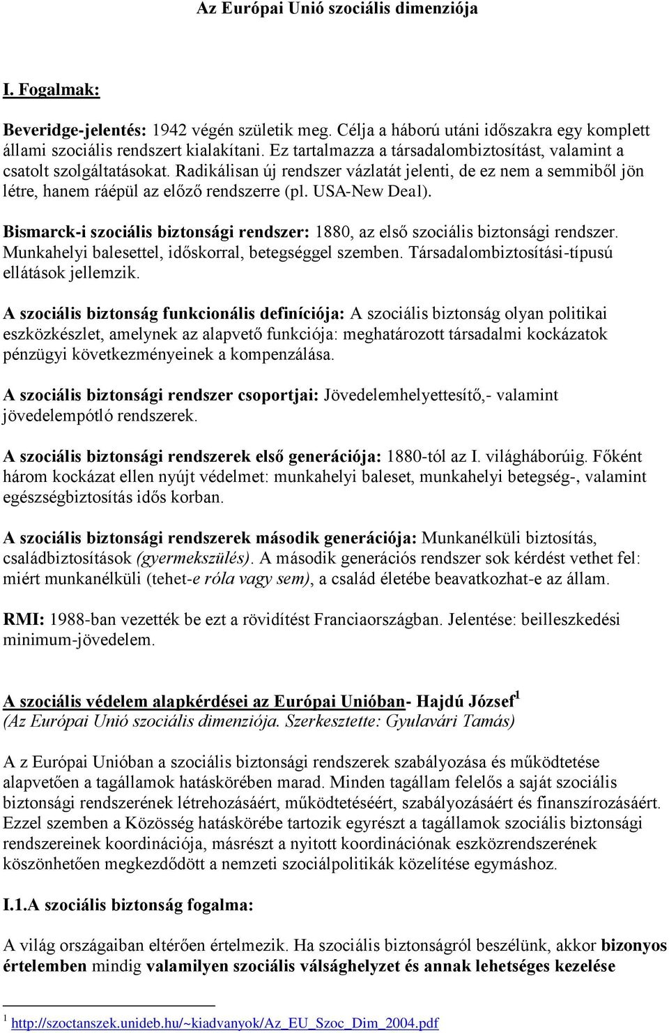 USA-New Deal). Bismarck-i szociális biztonsági rendszer: 1880, az első szociális biztonsági rendszer. Munkahelyi balesettel, időskorral, betegséggel szemben.