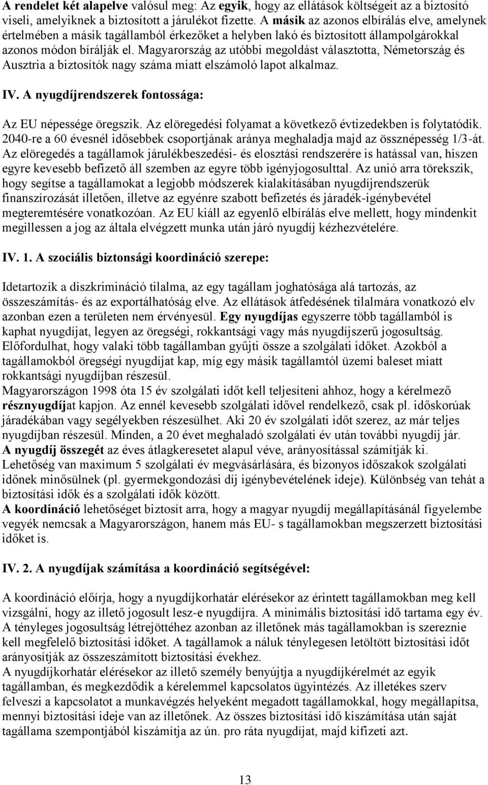 Magyarország az utóbbi megoldást választotta, Németország és Ausztria a biztosítók nagy száma miatt elszámoló lapot alkalmaz. IV. A nyugdíjrendszerek fontossága: Az EU népessége öregszik.