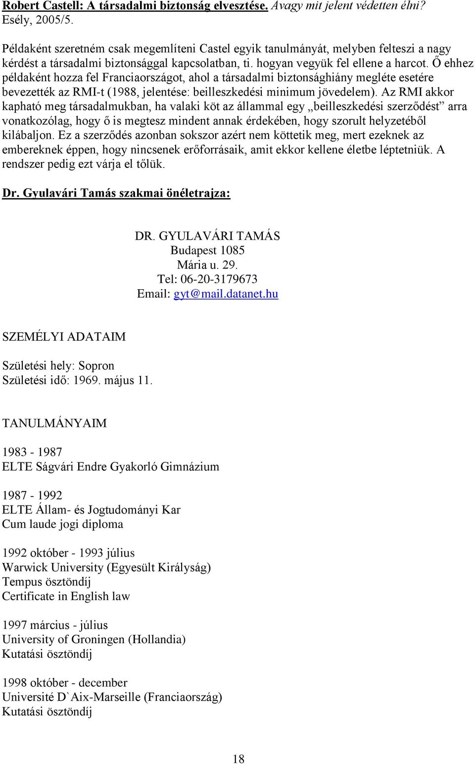 Ő ehhez példaként hozza fel Franciaországot, ahol a társadalmi biztonsághiány megléte esetére bevezették az RMI-t (1988, jelentése: beilleszkedési minimum jövedelem).