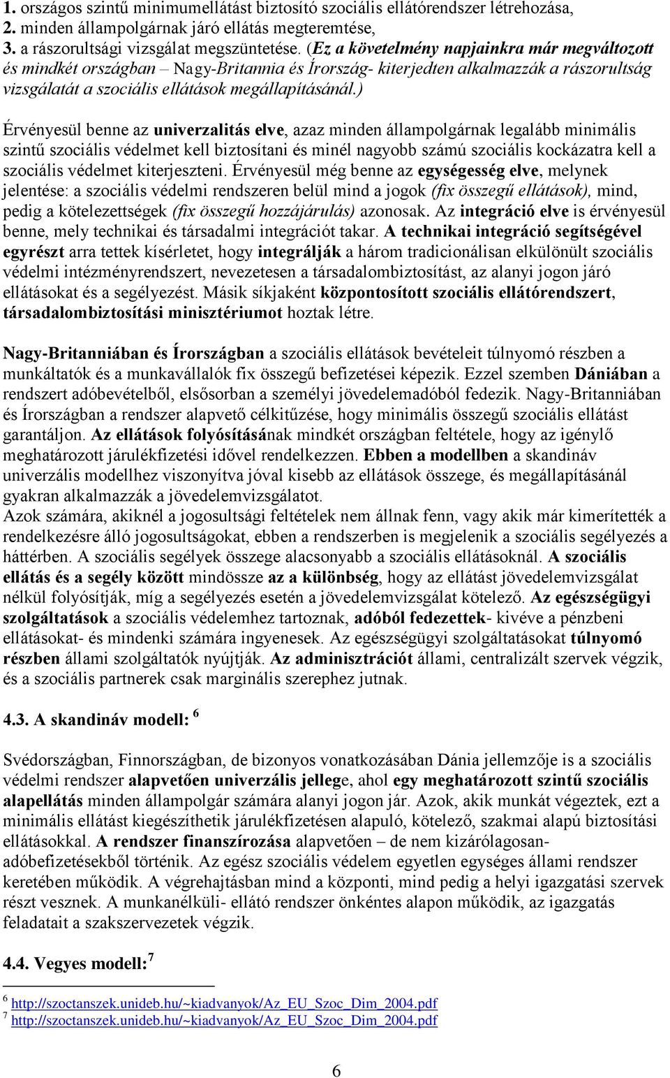 ) Érvényesül benne az univerzalitás elve, azaz minden állampolgárnak legalább minimális szintű szociális védelmet kell biztosítani és minél nagyobb számú szociális kockázatra kell a szociális