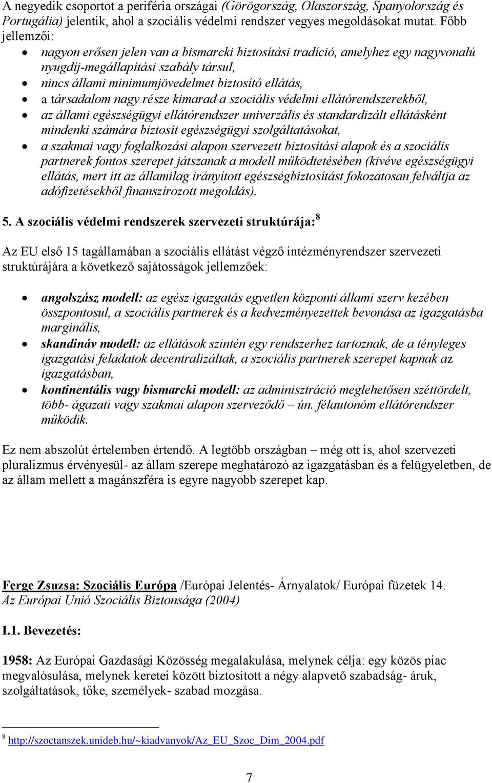 nagy része kimarad a szociális védelmi ellátórendszerekből, az állami egészségügyi ellátórendszer univerzális és standardizált ellátásként mindenki számára biztosít egészségügyi szolgáltatásokat, a