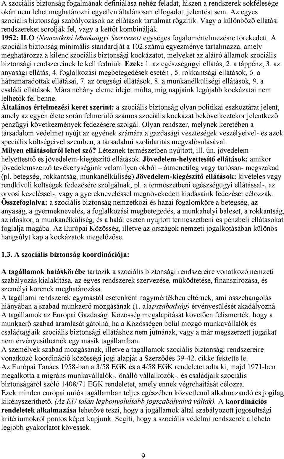 1952: ILO (Nemzetközi Munkaügyi Szervezet) egységes fogalomértelmezésre törekedett. A szociális biztonság minimális standardját a 102.