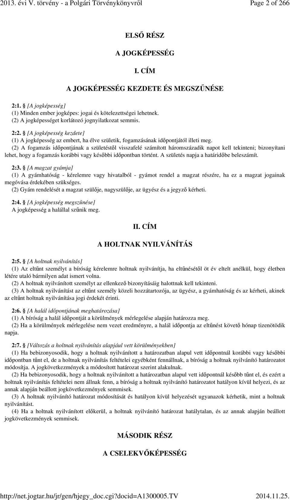 (2) A fogamzás időpontjának a születéstől visszafelé számított háromszázadik napot kell tekinteni; bizonyítani lehet, hogy a fogamzás korábbi vagy későbbi időpontban történt.