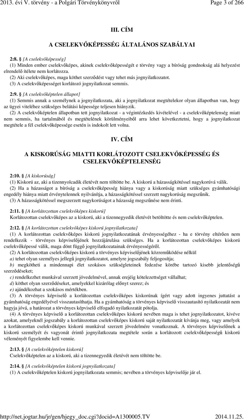 (2) Aki cselekvőképes, maga köthet szerződést vagy tehet más jognyilatkozatot. (3) A cselekvőképességet korlátozó jognyilatkozat semmis. 2:9.