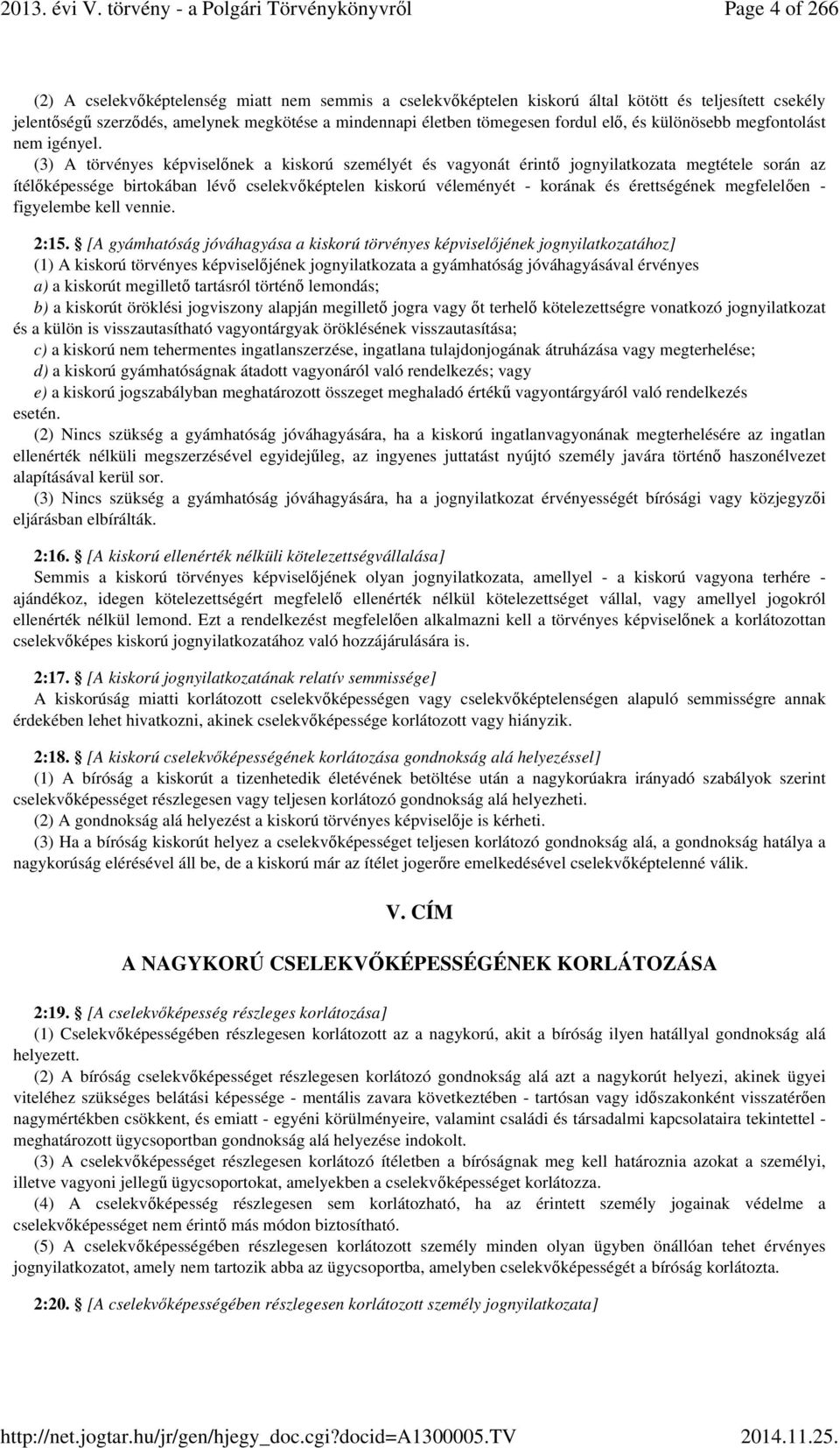 (3) A törvényes képviselőnek a kiskorú személyét és vagyonát érintő jognyilatkozata megtétele során az ítélőképessége birtokában lévő cselekvőképtelen kiskorú véleményét - korának és érettségének