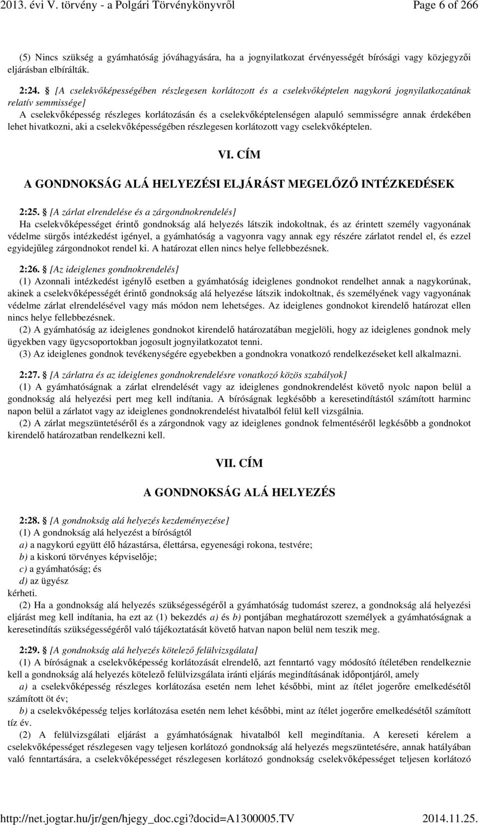 semmisségre annak érdekében lehet hivatkozni, aki a cselekvőképességében részlegesen korlátozott vagy cselekvőképtelen. VI. CÍM A GONDNOKSÁG ALÁ HELYEZÉSI ELJÁRÁST MEGELŐZŐ INTÉZKEDÉSEK 2:25.