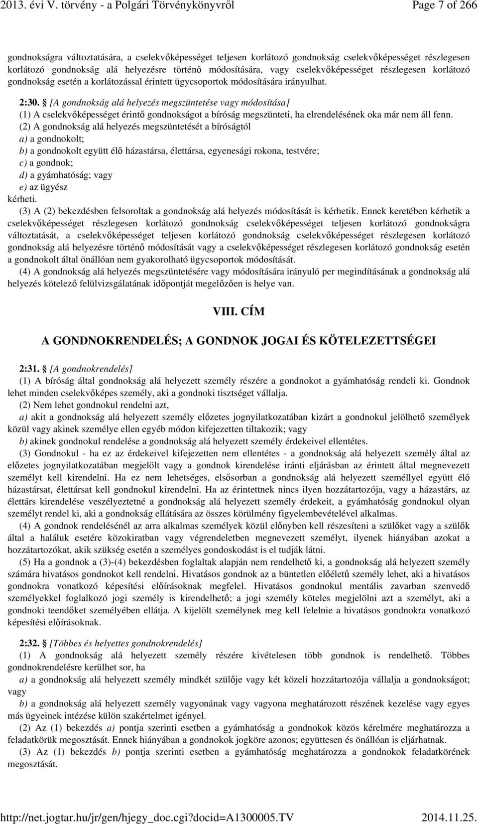 [A gondnokság alá helyezés megszüntetése vagy módosítása] (1) A cselekvőképességet érintő gondnokságot a bíróság megszünteti, ha elrendelésének oka már nem áll fenn.