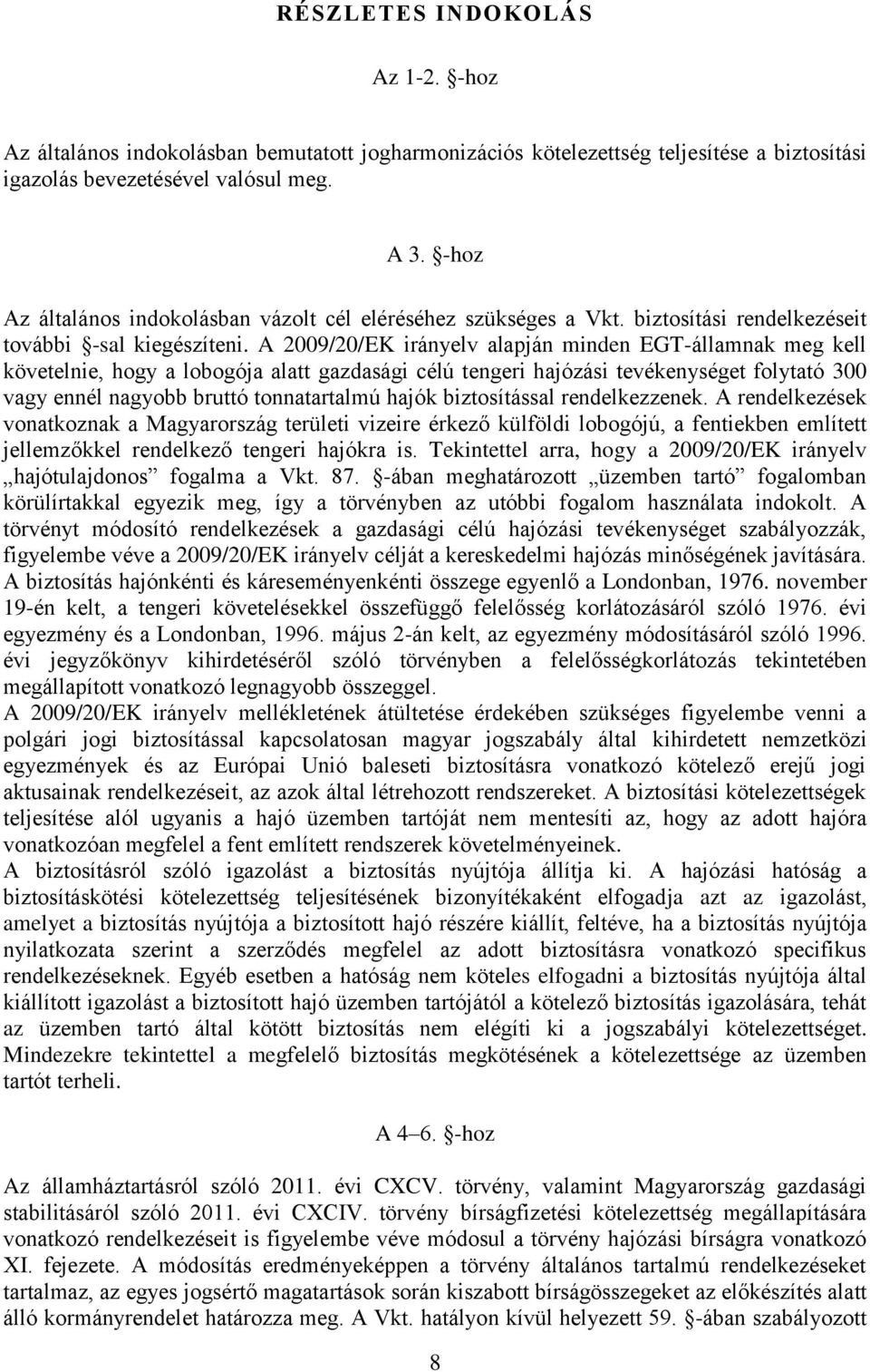 A 2009/20/EK irányelv alapján minden EGT-államnak meg kell követelnie, hogy a lobogója alatt gazdasági célú tengeri hajózási tevékenységet folytató 300 vagy ennél nagyobb bruttó tonnatartalmú hajók