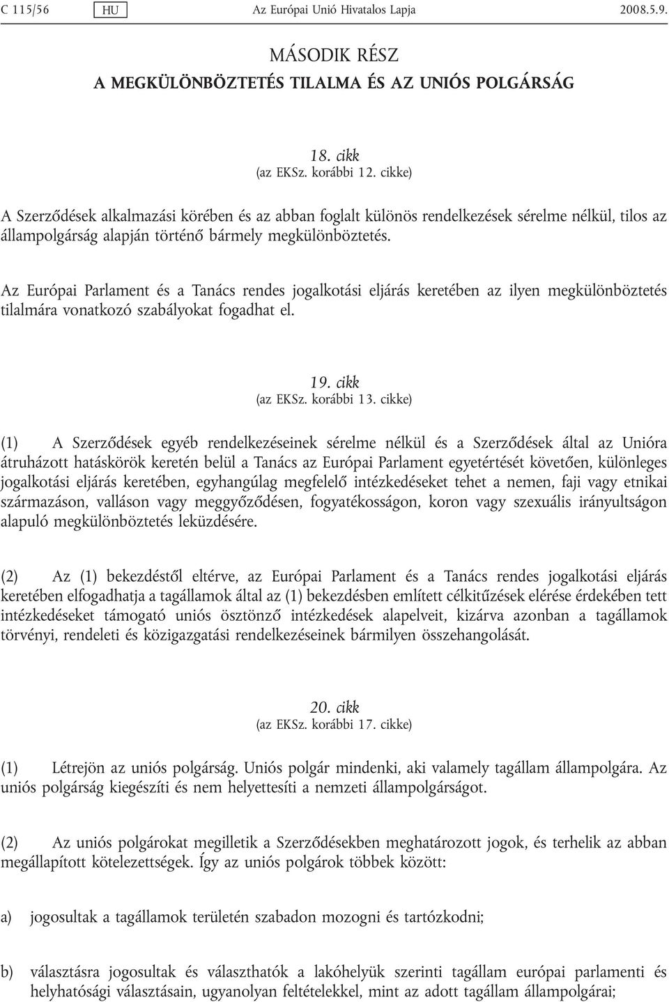 Az Európai Parlament és a Tanács rendes jogalkotási eljárás keretében az ilyen megkülönböztetés tilalmára vonatkozó szabályokat fogadhat el. 19. cikk (az EKSz. korábbi 13.