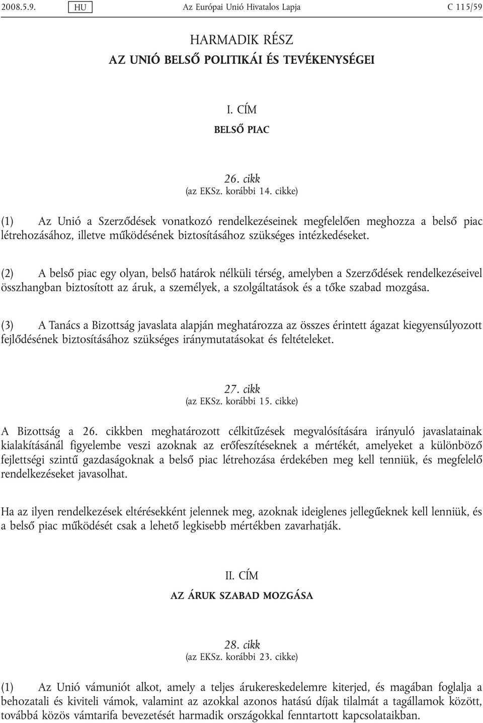 (2) A belső piac egy olyan, belső határok nélküli térség, amelyben a Szerződések rendelkezéseivel összhangban biztosított az áruk, a személyek, a szolgáltatások és a tőke szabad mozgása.