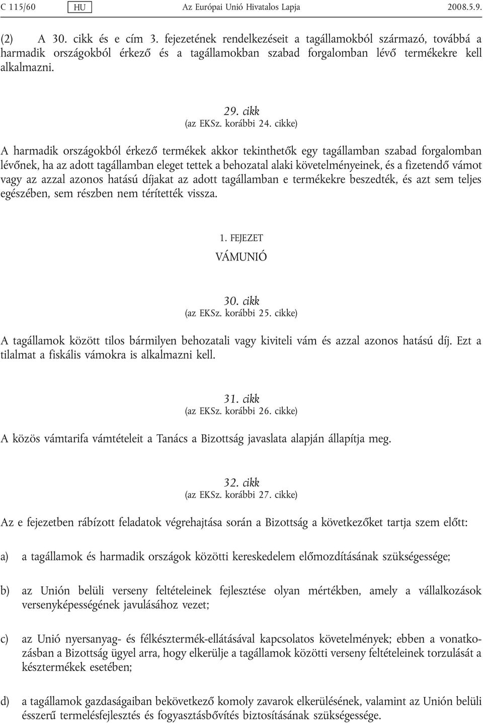 cikke) A harmadik országokból érkező termékek akkor tekinthetők egy tagállamban szabad forgalomban lévőnek, ha az adott tagállamban eleget tettek a behozatal alaki követelményeinek, és a fizetendő