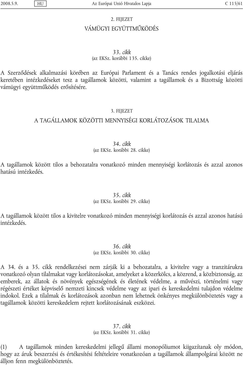 vámügyi együttműködés erősítésére. 3. FEJEZET A TAGÁLLAMOK KÖZÖTTI MENNYISÉGI KORLÁTOZÁSOK TILALMA 34. cikk (az EKSz. korábbi 28.