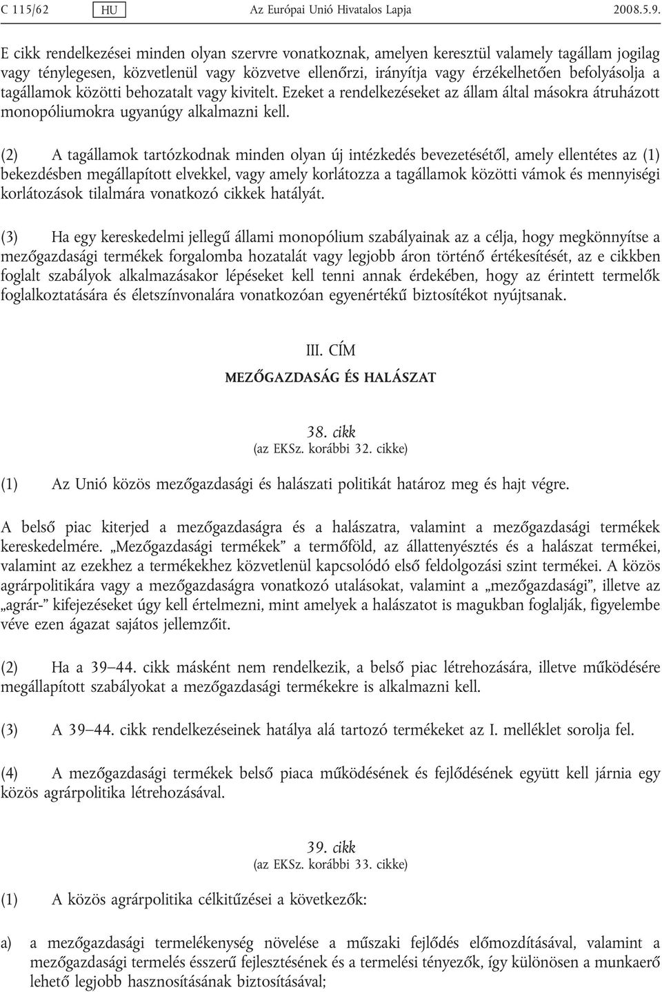 tagállamok közötti behozatalt vagy kivitelt. Ezeket a rendelkezéseket az állam által másokra átruházott monopóliumokra ugyanúgy alkalmazni kell.