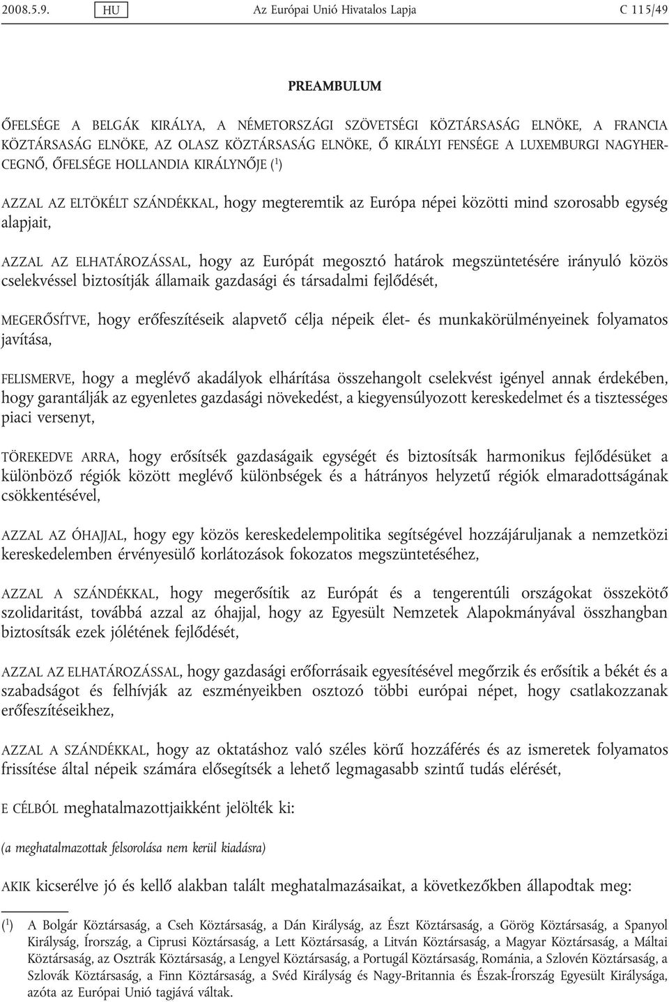 FENSÉGE A LUXEMBURGI NAGYHER- CEGNŐ, ŐFELSÉGE HOLLANDIA KIRÁLYNŐJE ( 1 ) AZZAL AZ ELTÖKÉLT SZÁNDÉKKAL, hogy megteremtik az Európa népei közötti mind szorosabb egység alapjait, AZZAL AZ