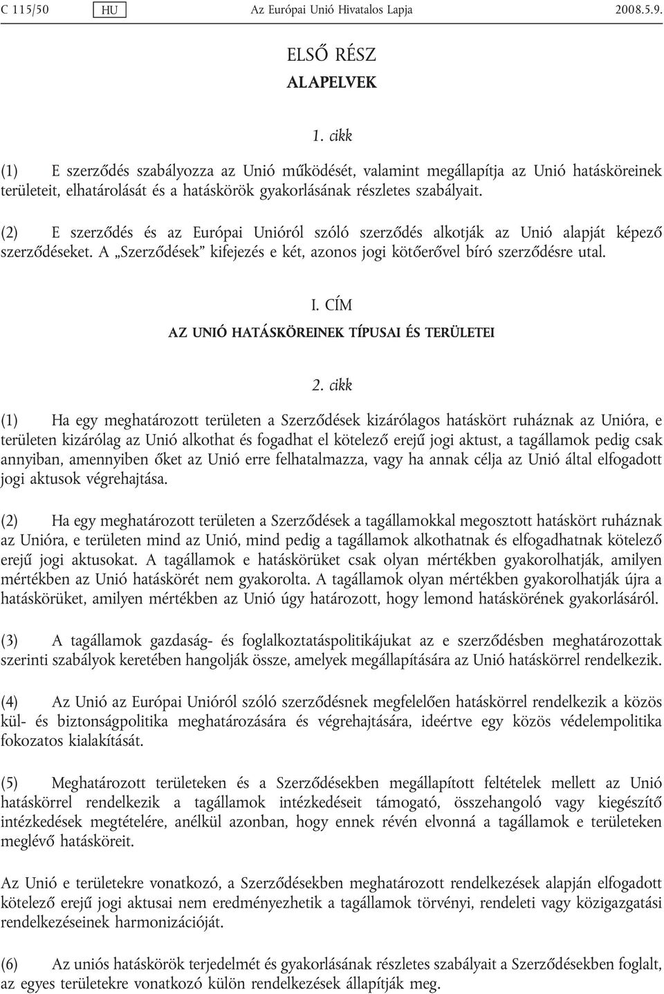 (2) E szerződés és az Európai Unióról szóló szerződés alkotják az Unió alapját képező szerződéseket. A Szerződések kifejezés e két, azonos jogi kötőerővel bíró szerződésre utal. I.