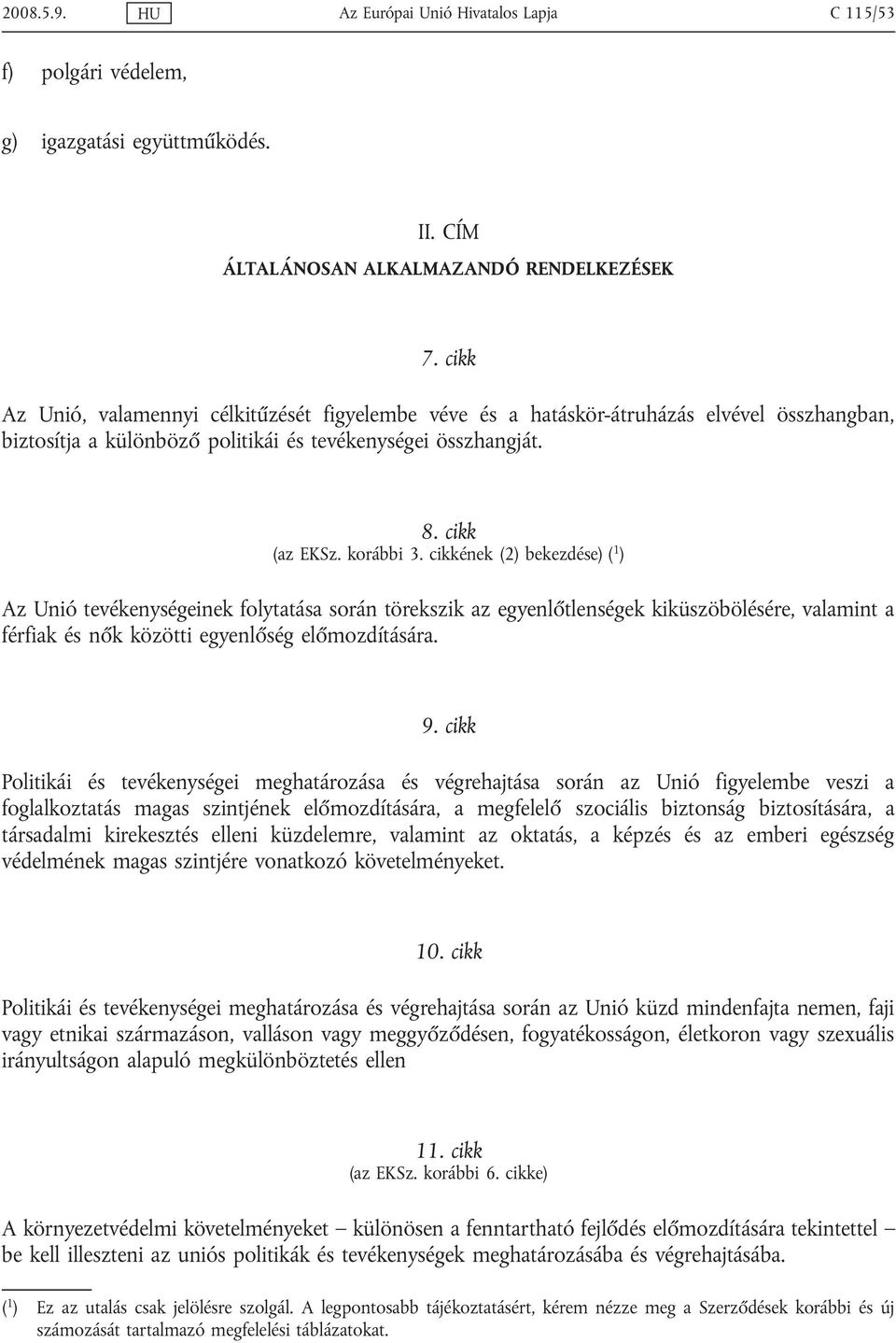 cikkének (2) bekezdése) ( 1 ) Az Unió tevékenységeinek folytatása során törekszik az egyenlőtlenségek kiküszöbölésére, valamint a férfiak és nők közötti egyenlőség előmozdítására. 9.