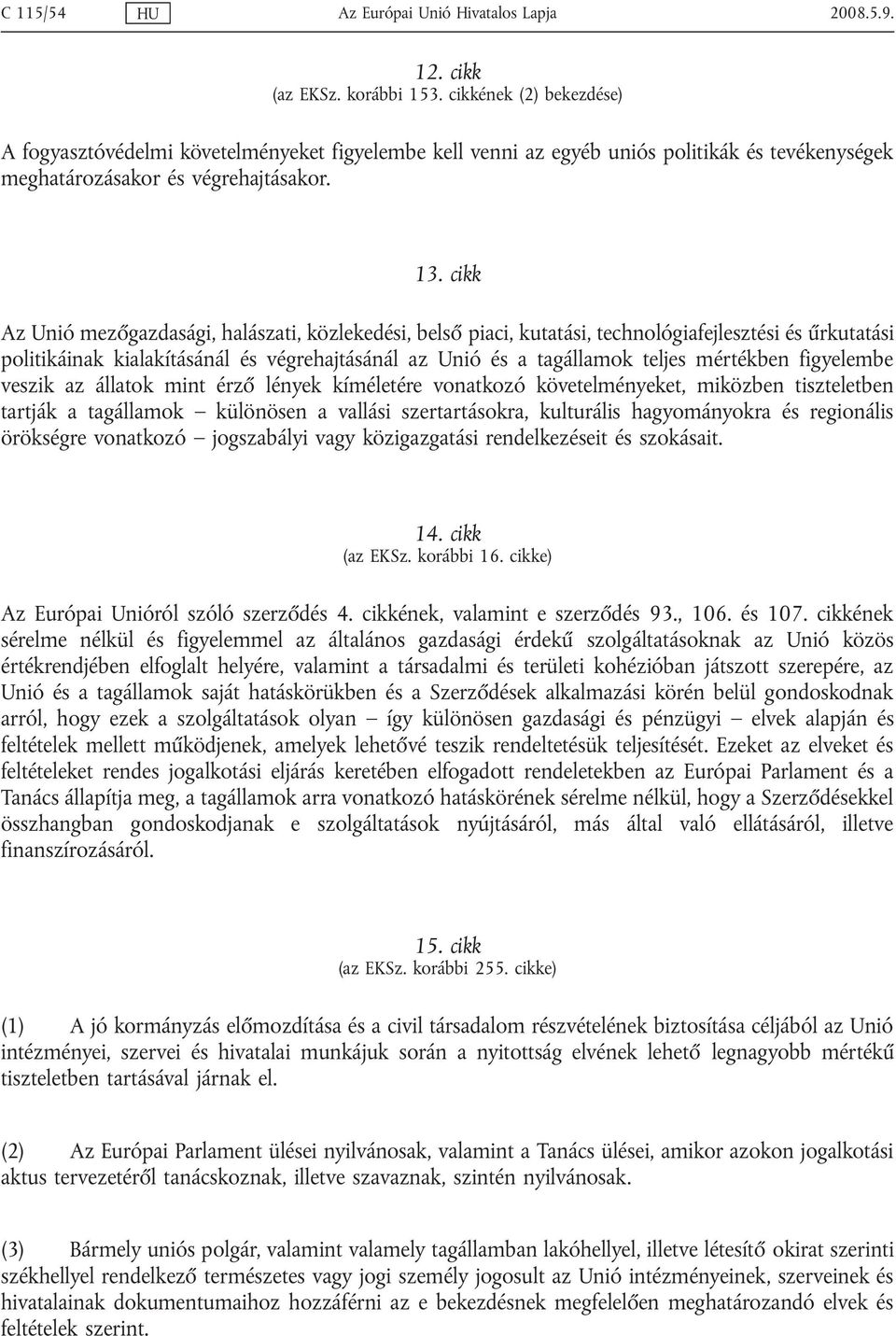 cikk Az Unió mezőgazdasági, halászati, közlekedési, belső piaci, kutatási, technológiafejlesztési és űrkutatási politikáinak kialakításánál és végrehajtásánál az Unió és a tagállamok teljes mértékben