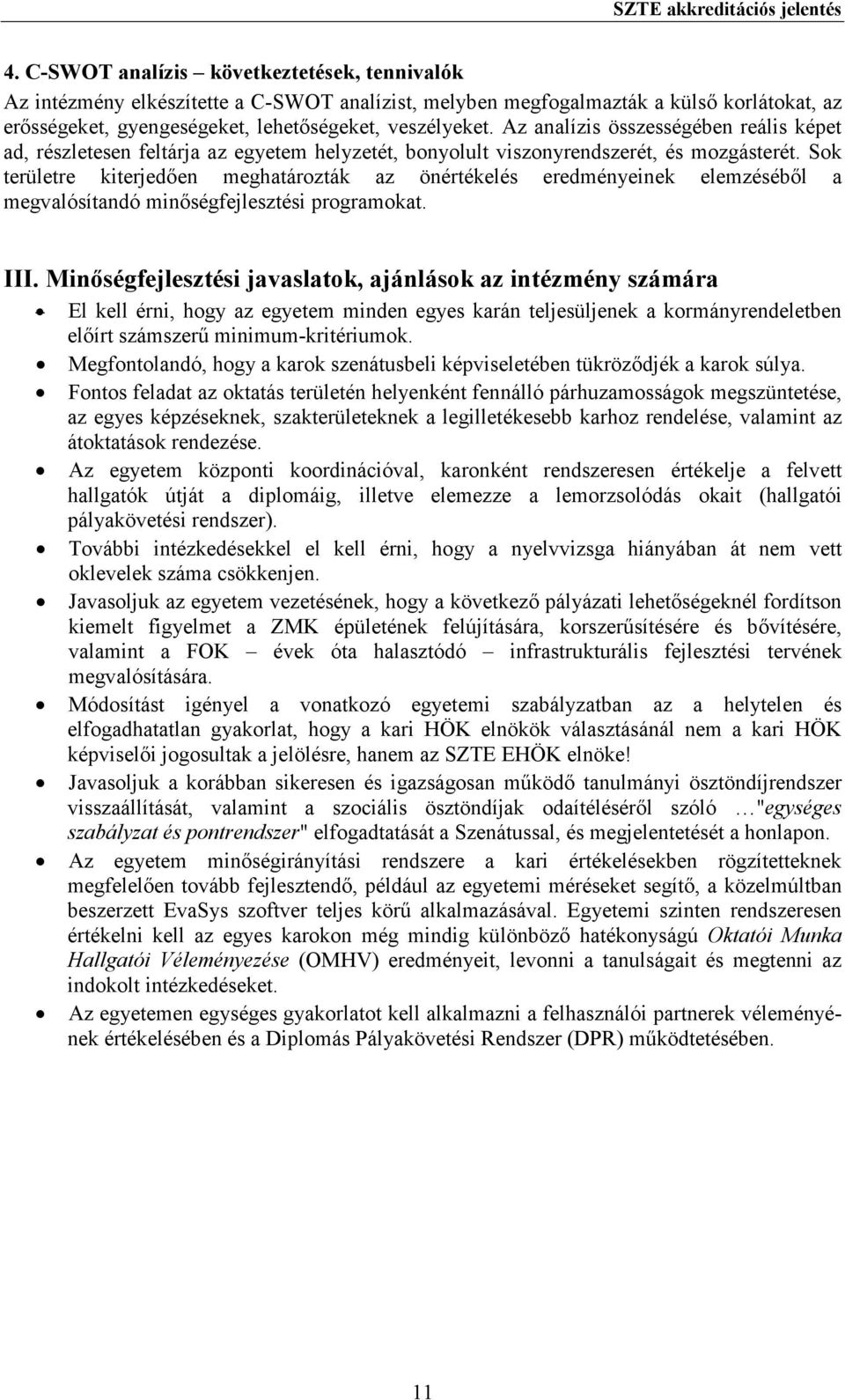 Az analízis összességében reális képet ad, részletesen feltárja az egyetem helyzetét, bonyolult viszonyrendszerét, és mozgásterét.