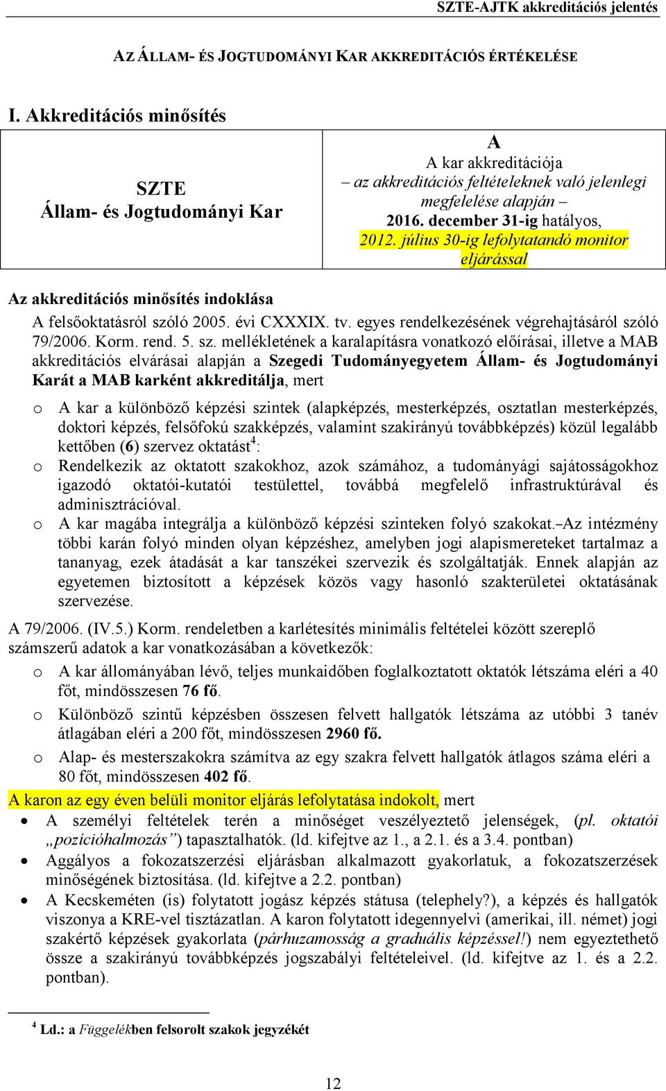 július 30-ig lefolytatandó monitor eljárással Az akkreditációs minısítés indoklása A felsıoktatásról szó