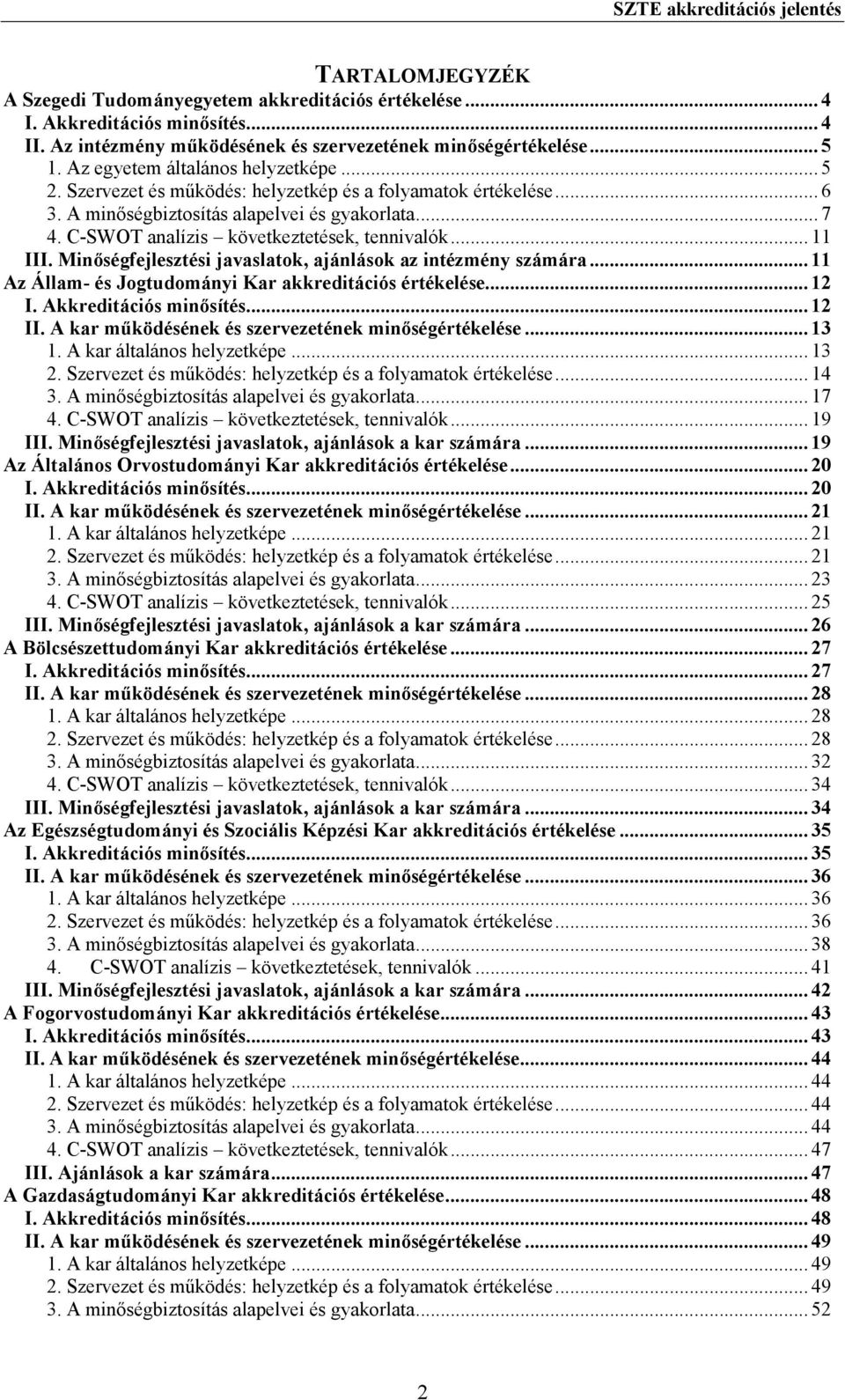 C-SWOT analízis következtetések, tennivalók... 11 III. Minıségfejlesztési javaslatok, ajánlások az intézmény számára... 11 Az Állam- és Jogtudományi Kar akkreditációs értékelése... 12 I.