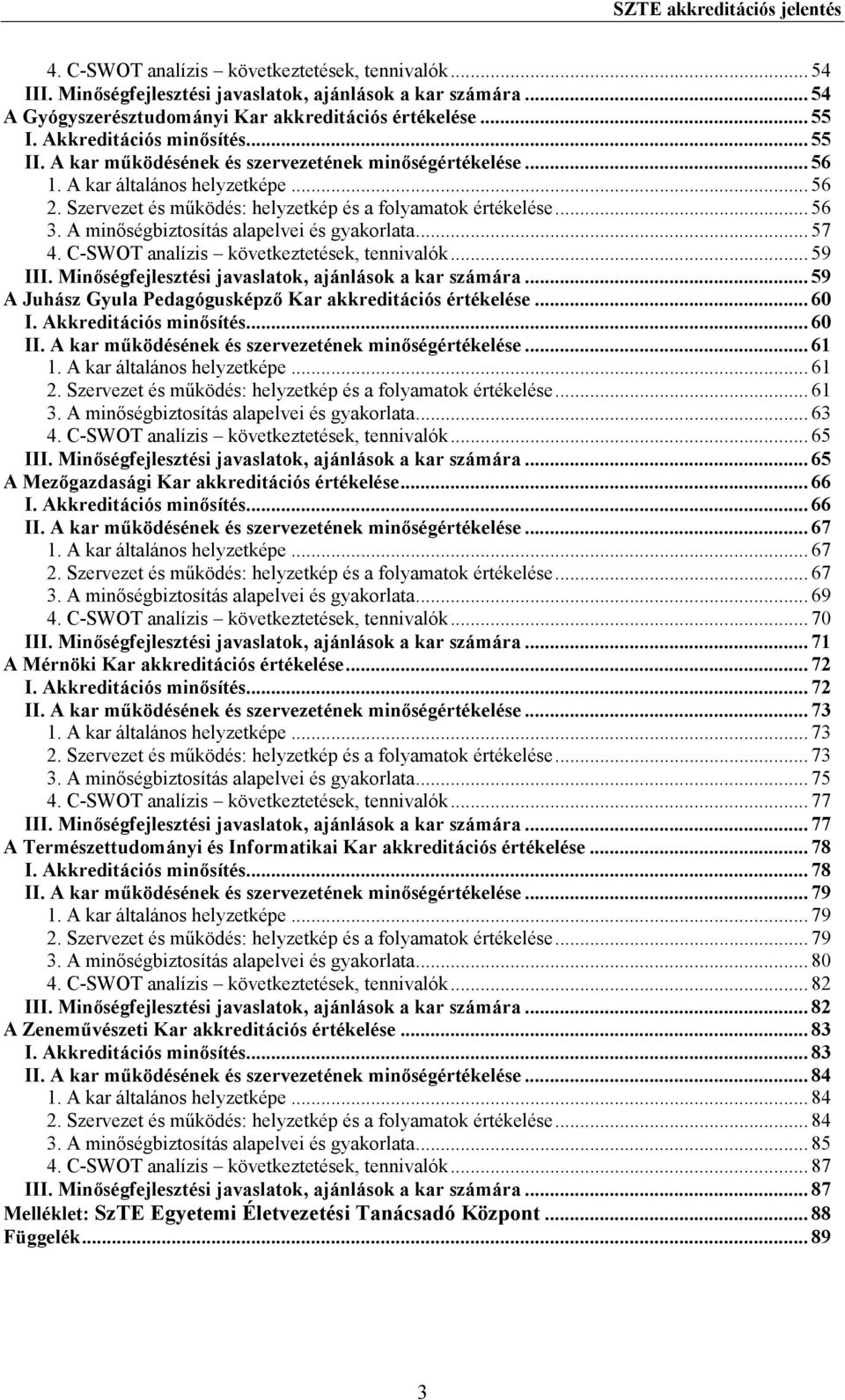 Szervezet és mőködés: helyzetkép és a folyamatok értékelése... 56 3. A minıségbiztosítás alapelvei és gyakorlata... 57 4. C-SWOT analízis következtetések, tennivalók... 59 III.