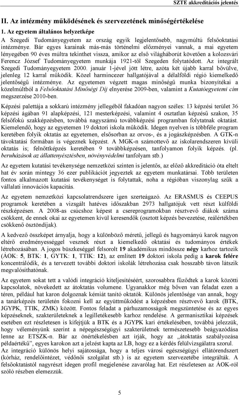 Bár egyes karainak más-más történelmi elızményei vannak, a mai egyetem lényegében 90 éves múltra tekinthet vissza, amikor az elsı világháborút követıen a kolozsvári Ferencz József Tudományegyetem