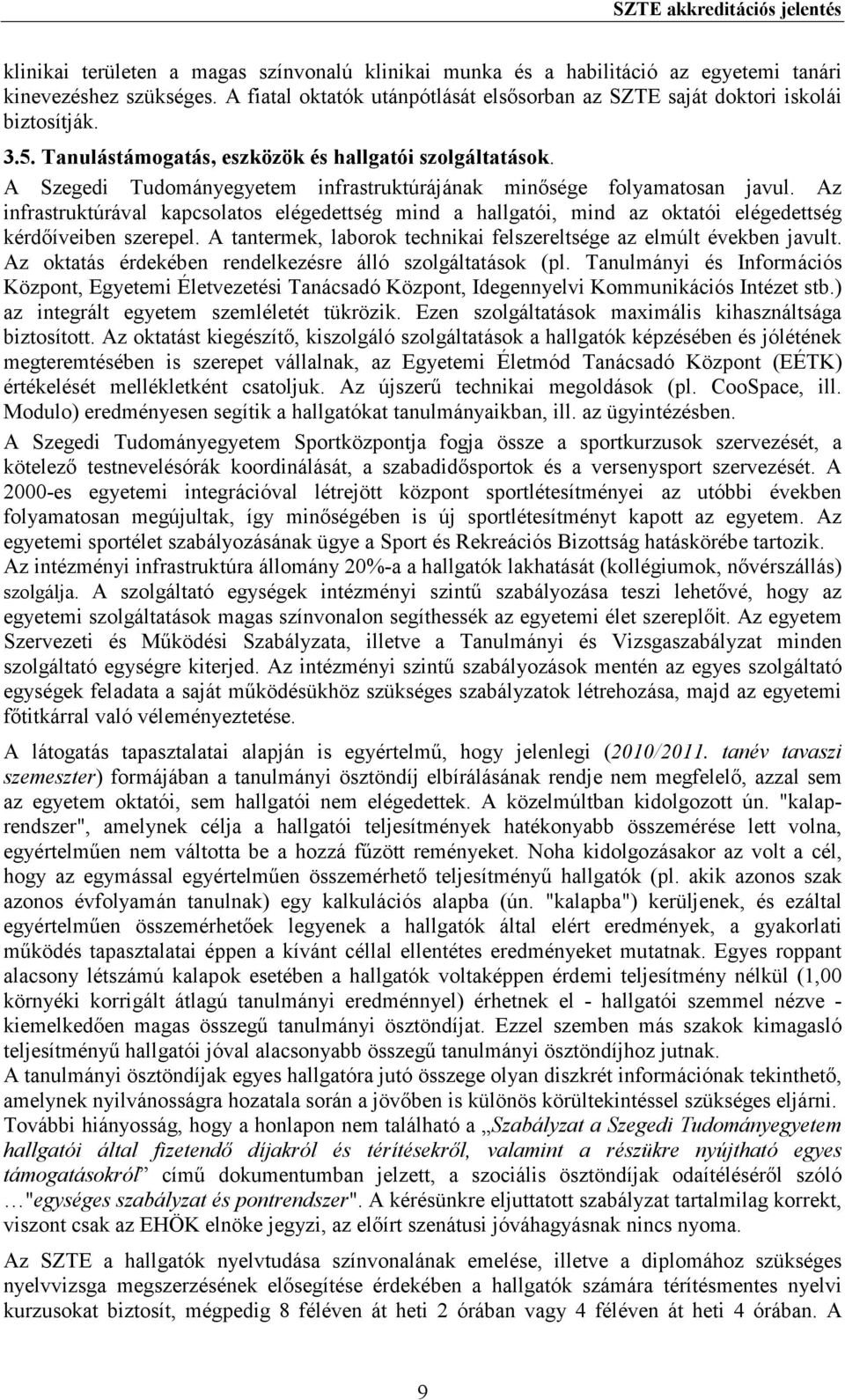 A Szegedi Tudományegyetem infrastruktúrájának minısége folyamatosan javul. Az infrastruktúrával kapcsolatos elégedettség mind a hallgatói, mind az oktatói elégedettség kérdıíveiben szerepel.