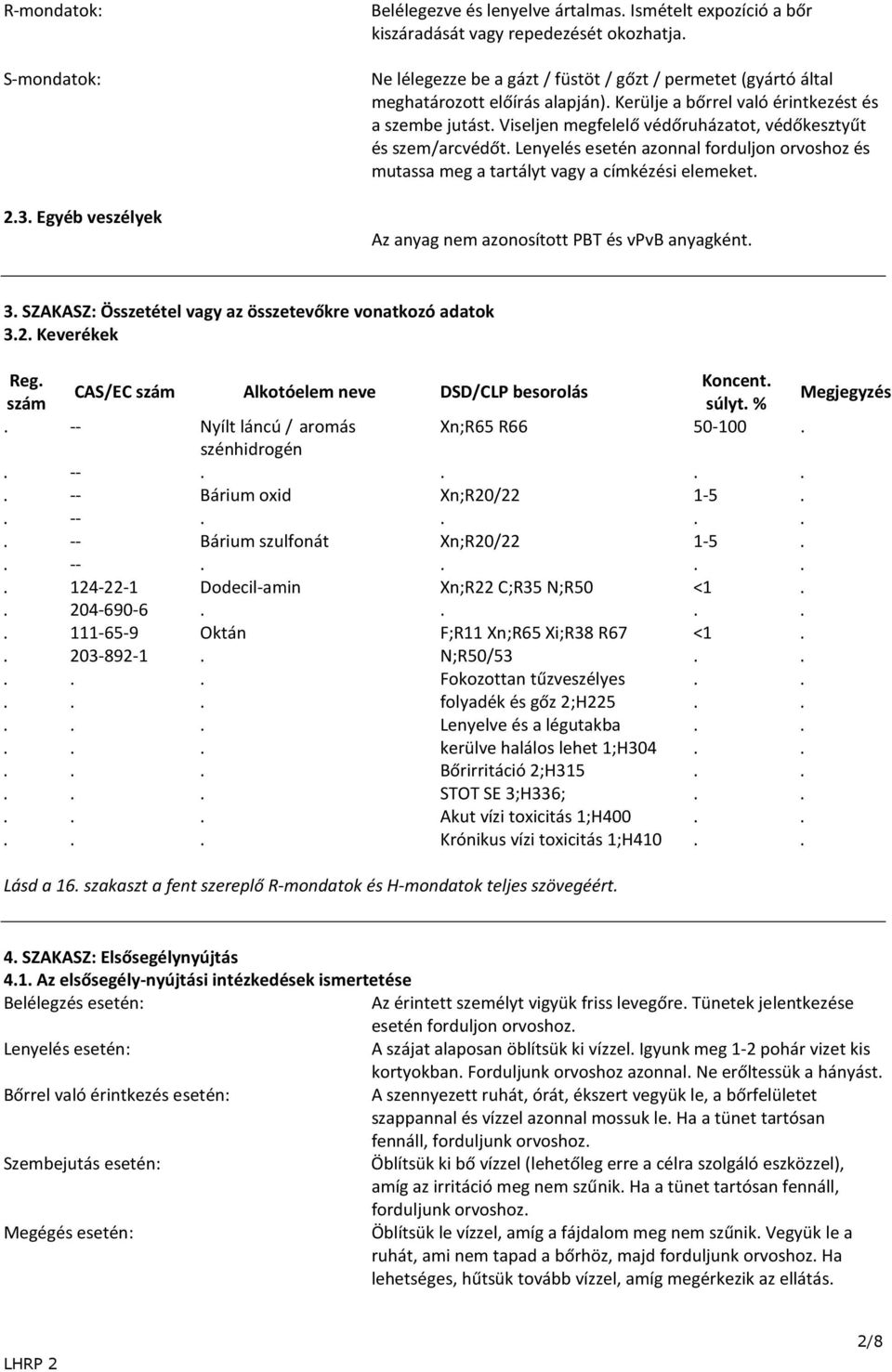 mutassa meg a tartályt vagy a címkézési elemeket Az anyag nem azonosított PBT és vpvb anyagként 3 SZAKASZ: Összetétel vagy az összetevőkre vonatkozó adatok 32 Keverékek Reg Koncent CAS/EC szám